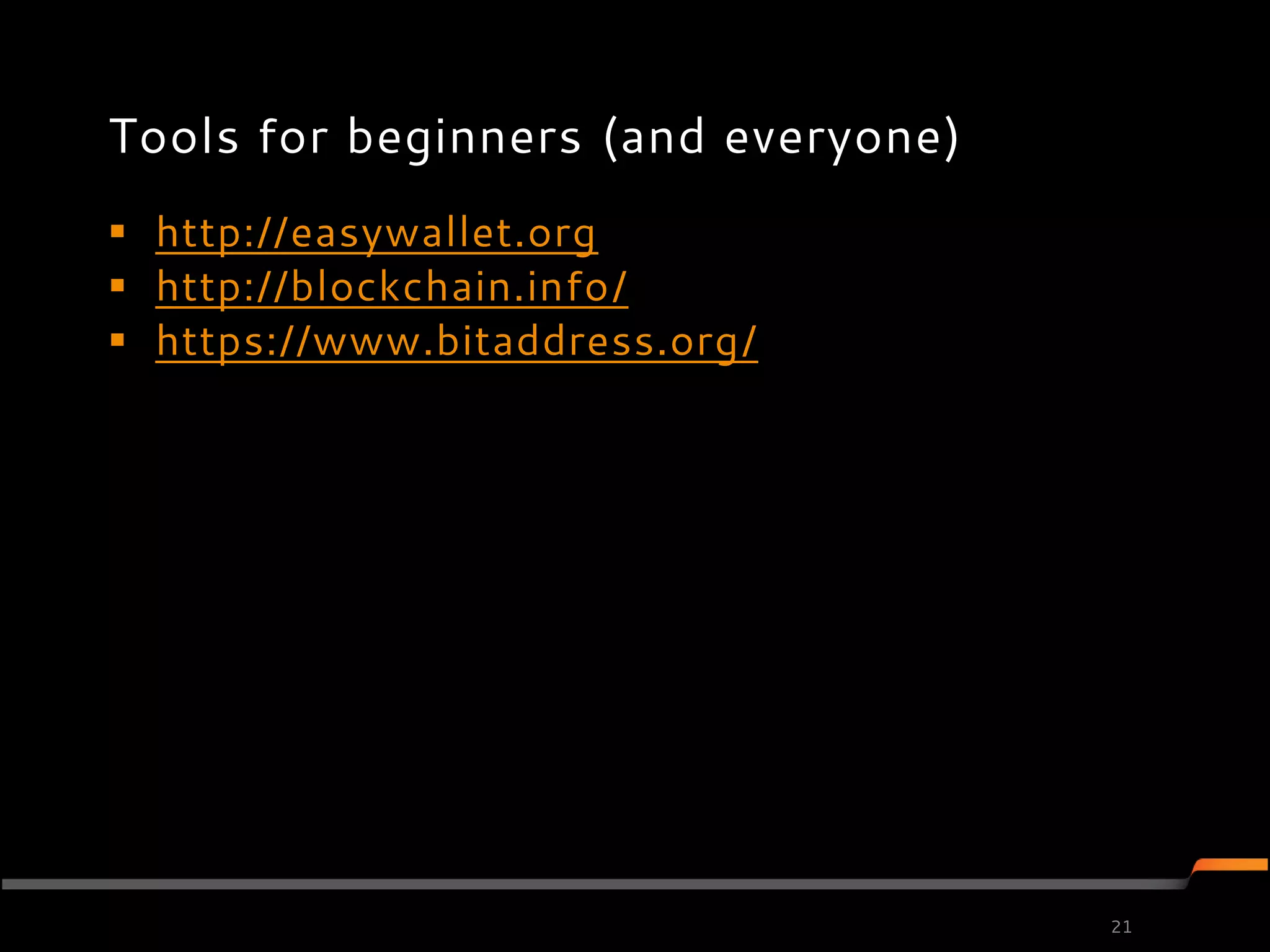Tools for beginners (and everyone)
 http://easywallet.org
 http://blockchain.info/
 https://www.bitaddress.org/




                                     21
 