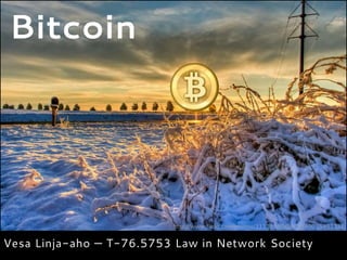 Bitcoin




                          http://www.flickr.com/photos/31119160@N06/8007585111/


Vesa Linja-aho — T-76.5753 Law in Network Society
 