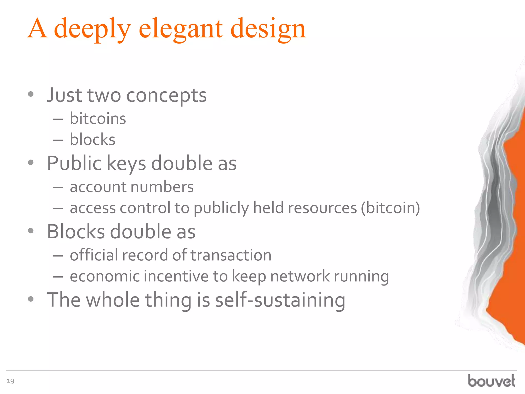A deeply elegant design
• Just two concepts
– bitcoins
– blocks
• Public keys double as
– account numbers
– access control to publicly held resources (bitcoin)
• Blocks double as
– official record of transaction
– economic incentive to keep network running
• The whole thing is self-sustaining
19
 