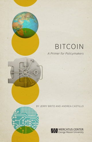 BITCOIN
A Primer for Policymakers
BY JERRY BRITO AND ANDREA CASTILLO
 