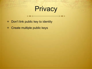 Privacy
 Don’t link public key to identity
 Create multiple public keys
 