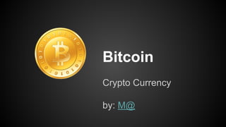 Bitcoin
Crypto Currency
by: M@

 