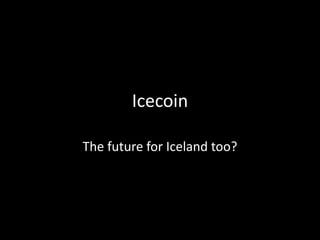 Icecoin
The future for Iceland too?

 