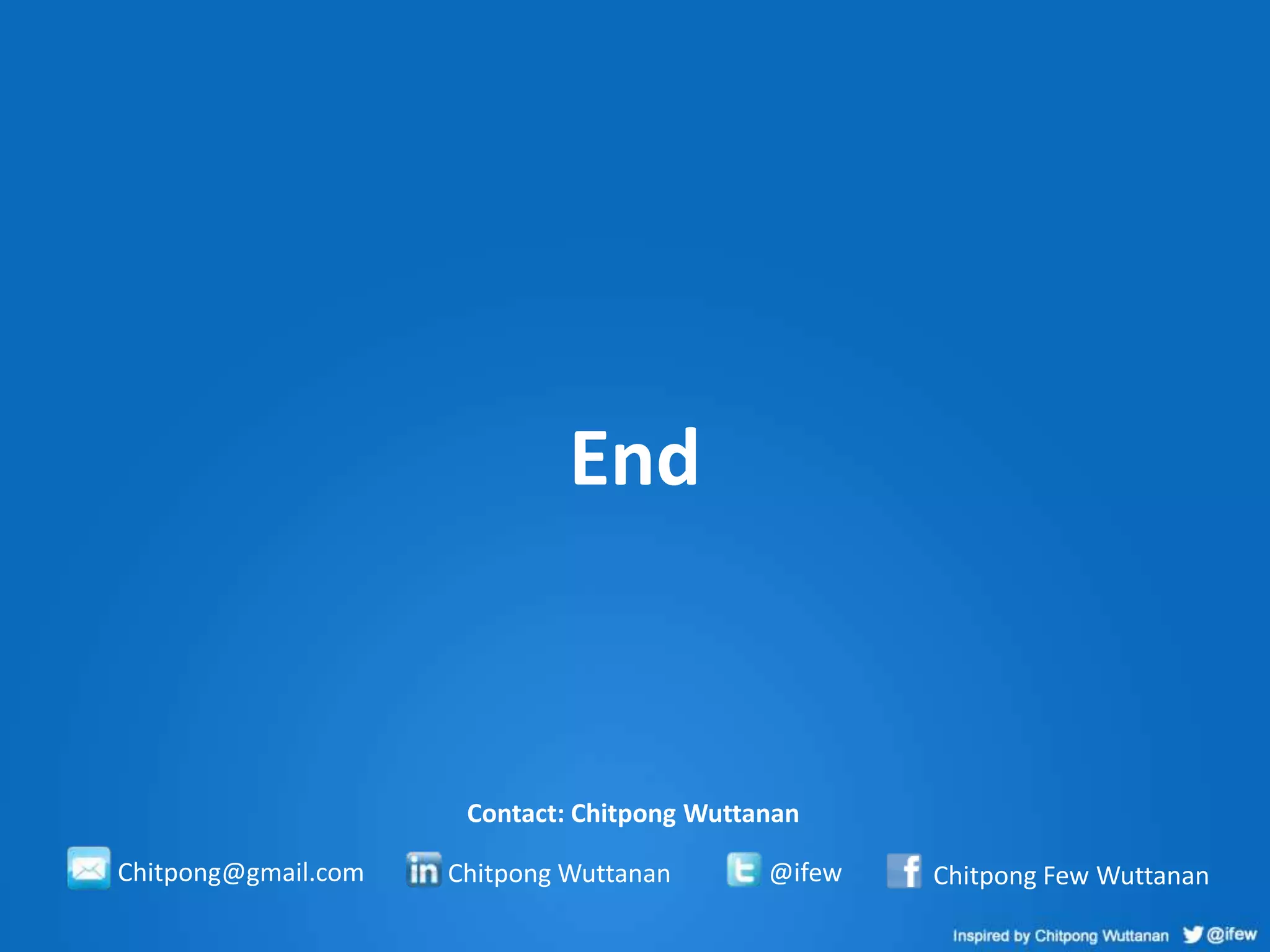 End

Contact: Chitpong Wuttanan
Chitpong@gmail.com

Chitpong Wuttanan

@ifew

Chitpong Few Wuttanan

 
