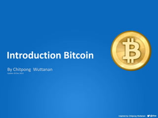 Introduction Bitcoin
By Chitpong Wuttanan
Update 20 Dec 2013

 