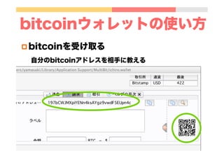 bitcoinウォレットの使い方
p bitcoinを受け取る
自分のbitcoinアドレスを相手に教える
 