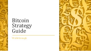 Bitcoin 
Strategy 
Guide 
Walkthrough 
 