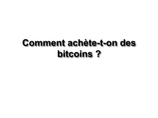 Comment achète-t-on des
bitcoins ?
 