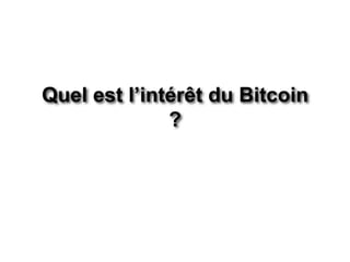Quel est l’intérêt du Bitcoin
?
 