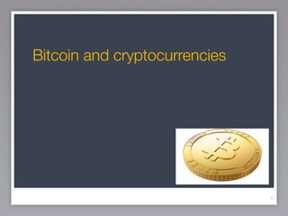 Bitcoin and cryptocurrencies
1
 