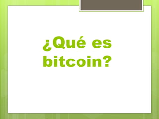 ¿Qué es
bitcoin?