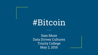 #Bitcoin
Sam Muse
Data Driven Cultures
Trinity College
May 2, 2016
 