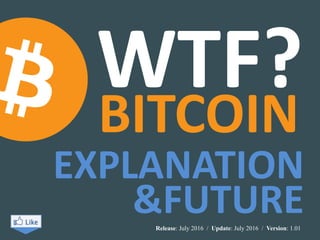 Release: July 2016 / Update: 6 June 2017 / Version: 2.06
WTF?
BITCOIN
EXPLANATION
&FUTURE
 