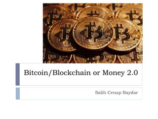 Bitcoin/Blockchain or Money 2.0
Salih Cenap Baydar
 
