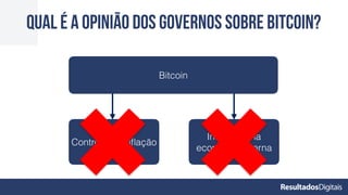 QUAL É A OPINIÃO DOS GOVERNOS SOBRE BITCOIN?
Bitcoin
Controle da Inﬂação
Inﬂuência na
economia externa
 
