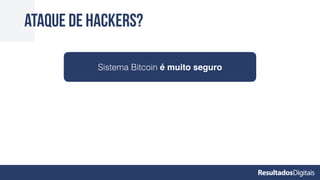 Ataque de hackers?
Sistema Bitcoin é muito seguro
 