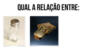 Qual a relação entre:
 