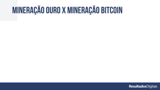 Mineração ouro X Mineração BITCOIN
 
