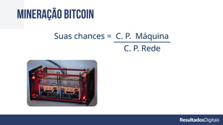 Mineração BITCOIN
Suas chances = C. P. Máquina
C. P. Rede
 