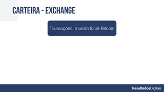 Carteira - Exchange
Transações: moeda local-Bitcoin
 