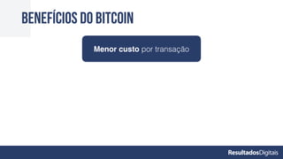 Benefícios do bitcoin
Menor custo por transação
 
