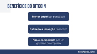 Benefícios do bitcoin
Menor custo por transação
Estímulo a inovação ﬁnanceira
Não é comandado por um
governo ou empresa
 
