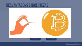 desvantagens e incertezas
Bitcoin	– Moeda	ou	Valor	Mobiliário?
Desvantagens e	incertezas
Aumenta a	
demanda
Aumenta a	
confiança
Aumenta o	
preço
Crise 2009 Perda de	
credibilidade
 