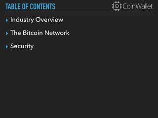 TABLE OF CONTENTS
▸ Industry Overview
▸ The Bitcoin Network
▸ Security
 
