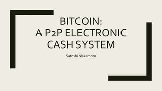 BITCOIN:
A P2P ELECTRONIC
CASH SYSTEM
Satoshi Nakamoto
 