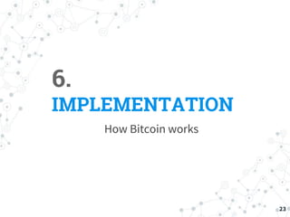 6.
IMPLEMENTATION
How Bitcoin works
23
 