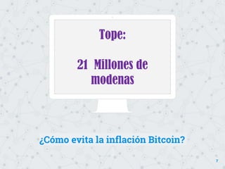 Tope:
21 Millones de
modenas
¿Cómo evita la inflación Bitcoin?
7
 