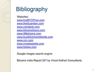 Bibliography
Websites:
www.liveBTCPrice.com
www.theGuardian.com
www.coindesk.com
www.bitcoinsfuture.com
www.99bitcoins.com...