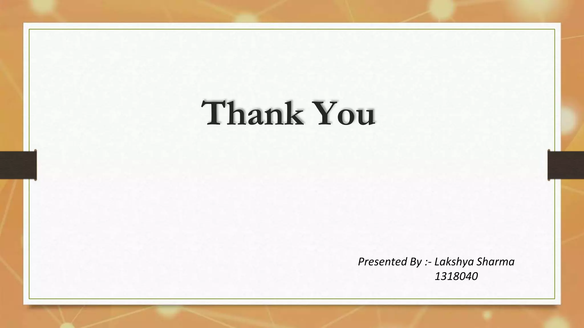 Thank You
Presented By :- Lakshya Sharma
1318040
 