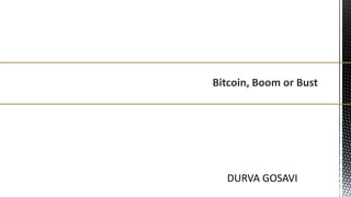 DURVA GOSAVI
Bitcoin, Boom or Bust
 