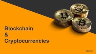Blockchain
&
Cryptocurrencies
BUS702
 