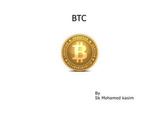 BTC
By
Sk Mohamed kasim
 