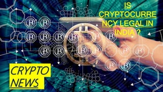 IS
CRYPTOCURRE
NCY LEGAL IN
INDIA ?
CRYPTO
NEWS
 