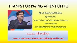 THANKS FOR PAYING ATTENTION TO
MR. BIVAS CHATTERJEE
Special P.P.
Cyber Crime and Electronics Evidence
related cases
GOVERN...