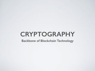 CRYPTOGRAPHY
Backbone of Blockchain Technology
 
