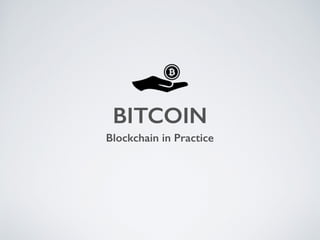 BITCOIN
Blockchain in Practice
 