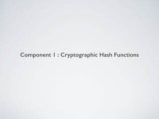 Component 1 : Cryptographic Hash Functions
 