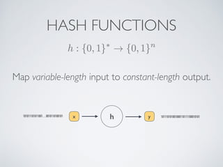 Map variable-length input to constant-length output.
HASH FUNCTIONS
h y
x
101011101011001…0010110100101 101110101001000110111100010101
 