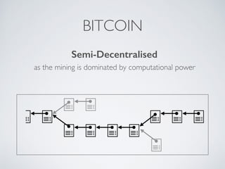BITCOIN
Semi-Decentralised
as the mining is dominated by computational power
 