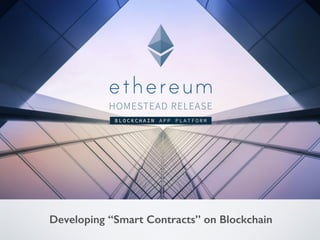 Developing “Smart Contracts” on Blockchain
 