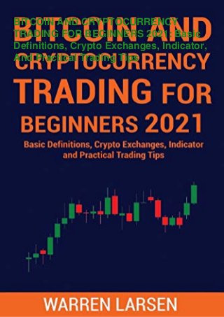 BITCOIN AND CRYPTOCURRENCY
TRADING FOR BEGINNERS 2021: Basic
Definitions, Crypto Exchanges, Indicator,
And Practical Trading Tips
 