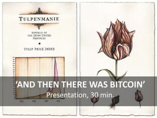 ‘AND THEN THERE WAS BITCOIN’
Presentation, 30 min.
 