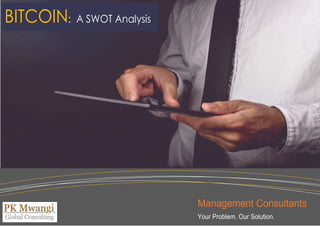BITCOIN: A SWOT Analysis
Management Consultants
Your Problem. Our Solution.
 