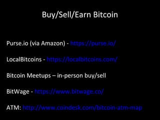 Buy/Sell/Earn Bitcoin
Purse.io (via Amazon) - https://purse.io/
LocalBitcoins - https://localbitcoins.com/
Bitcoin Meetups – in-person buy/sell
BitWage - https://www.bitwage.co/
ATM: http://www.coindesk.com/bitcoin-atm-map
 