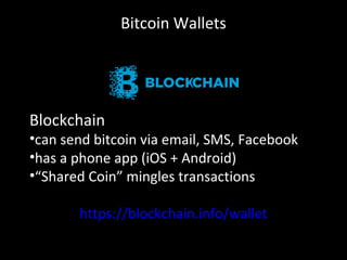 Bitcoin Wallets
Blockchain
•can send bitcoin via email, SMS, Facebook
•has a phone app (iOS + Android)
•“Shared Coin” mingles transactions
https://blockchain.info/wallet
 