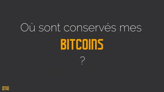 Bitcoins
Où sont conservés mes
?
 